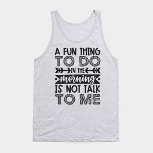 A Fun Thing To Do In The Morning Is Not Talk To Me Shirt and Merch Tank Top